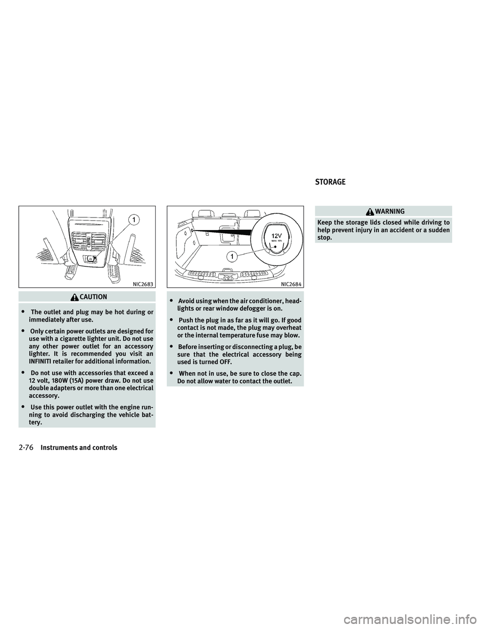 INFINITI QX30 2017  Owners Manual CAUTION
•The outlet and plug may be hot during or
immediately after use.
•Only certain power outlets are designed for
use with a cigarette lighter unit. Do not use
any other power outlet for an ac