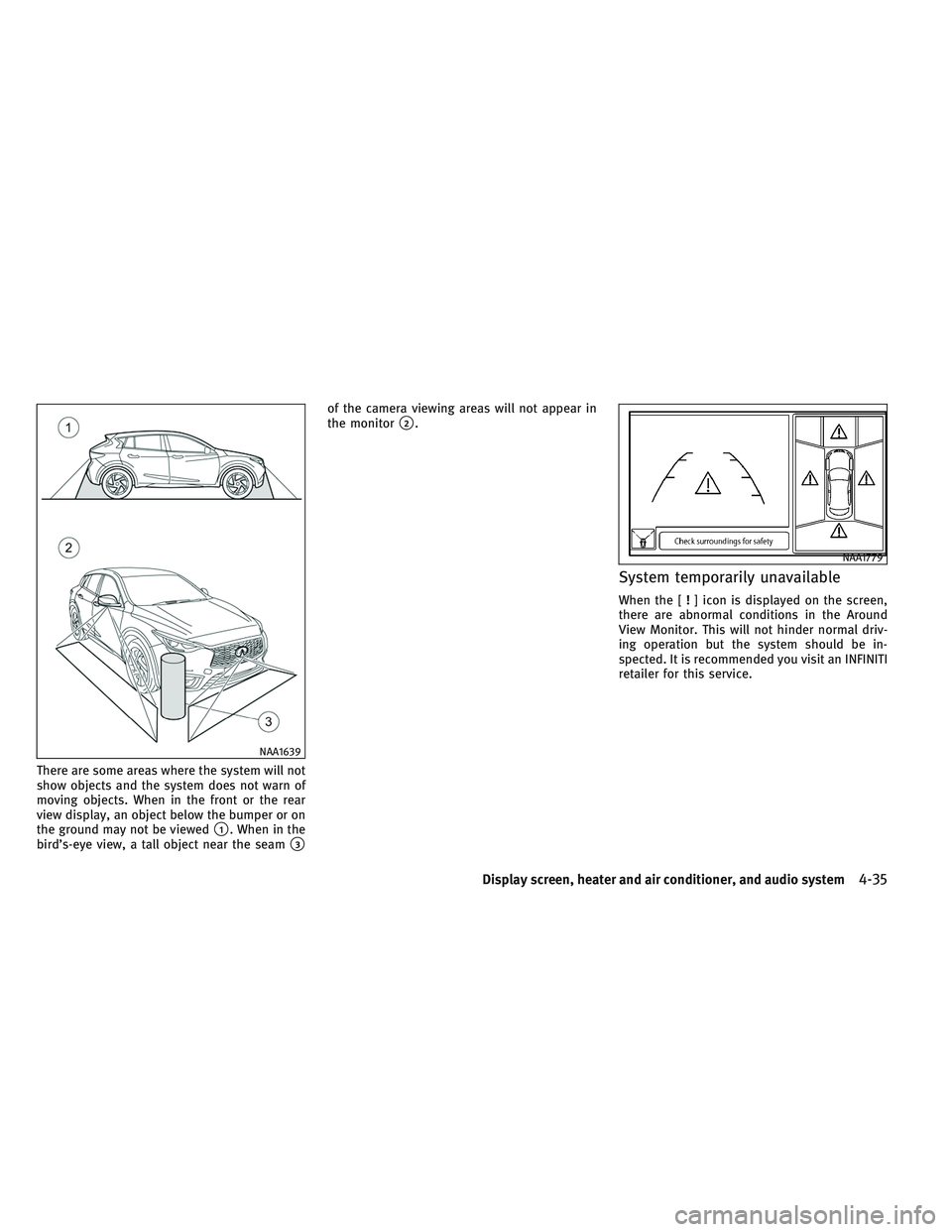 INFINITI QX30 2017 Service Manual There are some areas where the system will not
show objects and the system does not warn of
moving objects. When in the front or the rear
view display, an object below the bumper or on
the ground may 