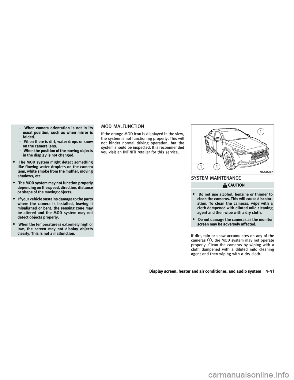 INFINITI QX30 2017  Owners Manual –When camera orientation is not in its
usual position, such as when mirror is
folded.
–When there is dirt, water drops or snow
on the camera lens.
–When the position of the moving objects
in the