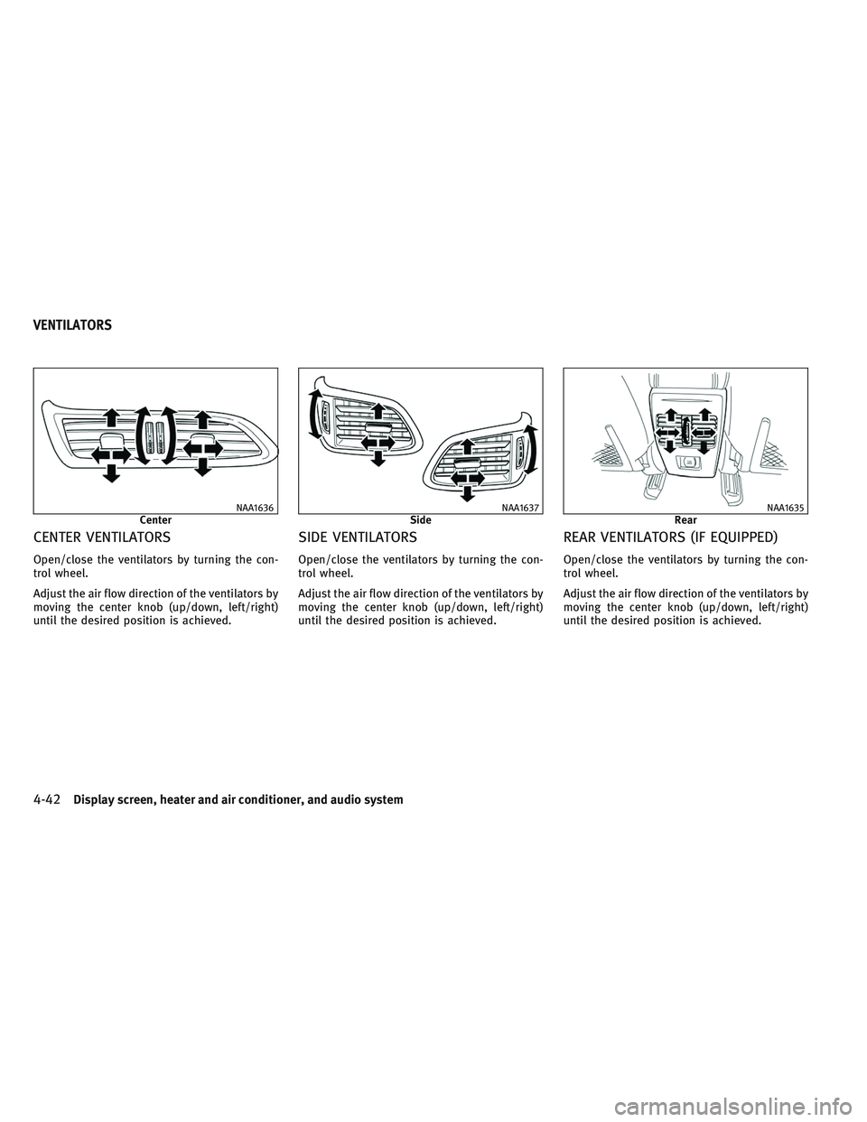 INFINITI QX30 2017  Owners Manual CENTER VENTILATORS
Open/close the ventilators by turning the con-
trol wheel.
Adjust the air flow direction of the ventilators by
moving the center knob (up/down, left/right)
until the desired positio