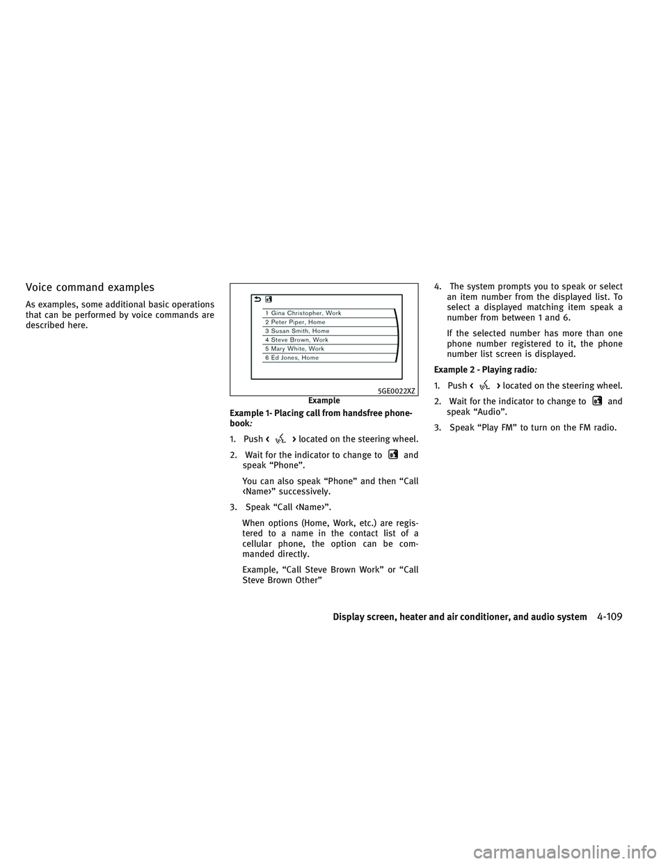 INFINITI QX30 2017 Repair Manual Voice command examples
As examples, some additional basic operations
that can be performed by voice commands are
described here.
Example 1- Placing call from handsfree phone-
book
:
1. Push<>located o