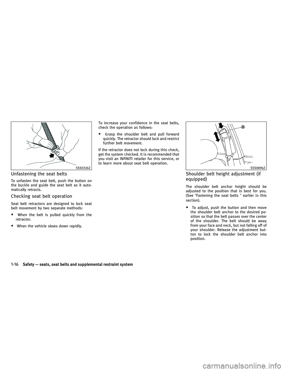 INFINITI QX30 2017  Owners Manual Unfastening the seat belts
To unfasten the seat belt, push the button on
the buckle and guide the seat belt as it auto-
matically retracts.
Checking seat belt operation
Seat belt retractors are design