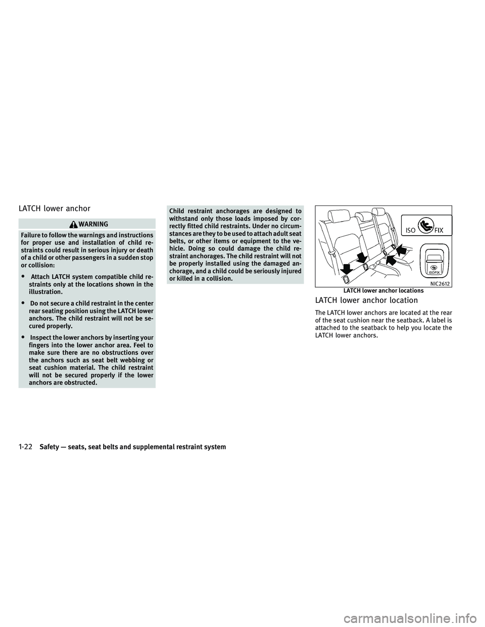 INFINITI QX30 2017 Service Manual LATCH lower anchor
WARNING
Failure to follow the warnings and instructions
for proper use and installation of child re-
straints could result in serious injury or death
of a child or other passengers 