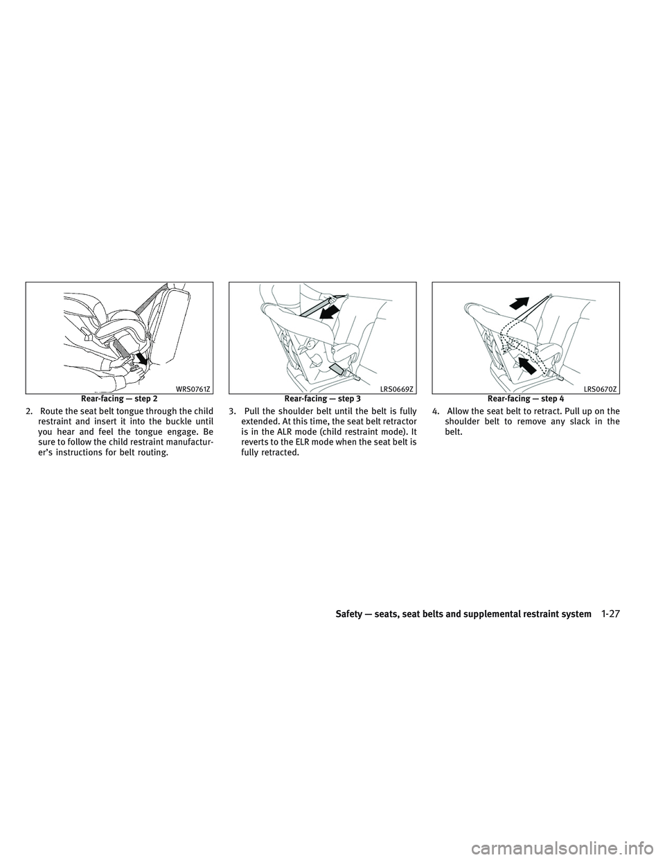 INFINITI QX30 2017 Service Manual 2. Route the seat belt tongue through the child
restraint and insert it into the buckle until
you hear and feel the tongue engage. Be
sure to follow the child restraint manufactur-
er’s instructions