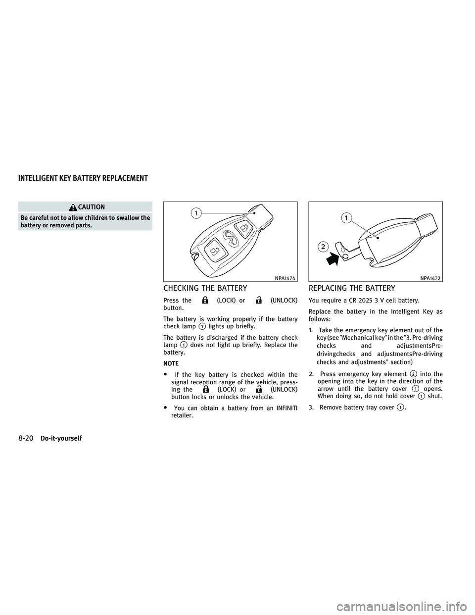 INFINITI QX30 2017 Repair Manual CAUTION
Be careful not to allow children to swallow the
battery or removed parts.
CHECKING THE BATTERY
Press the(LOCK) or(UNLOCK)
button.
The battery is working properly if the battery
check lamp
1li