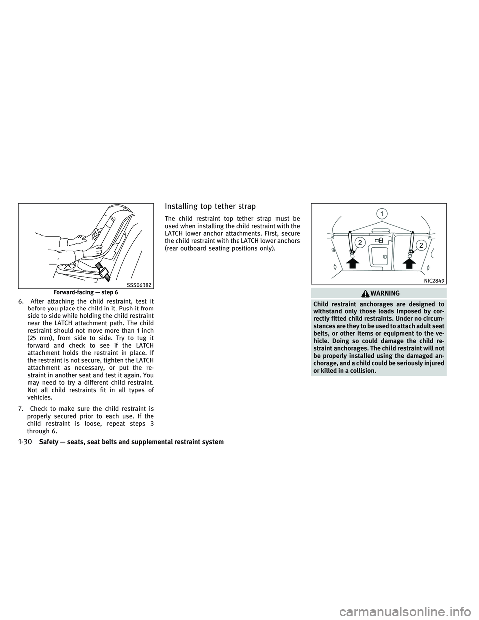 INFINITI QX30 2017 Service Manual 6. After attaching the child restraint, test it
before you place the child in it. Push it from
side to side while holding the child restraint
near the LATCH attachment path. The child
restraint should