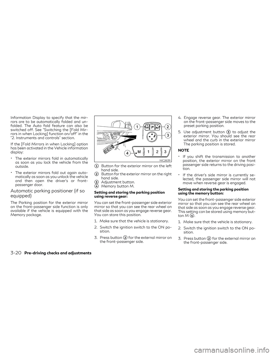 INFINITI QX30 2018  Owners Manual Information Display to specify that the mir-
rors are to be automatically folded and un-
folded. The Auto fold feature can also be
switched off. See "Switching the [Fold Mir-
rors in when Locking]