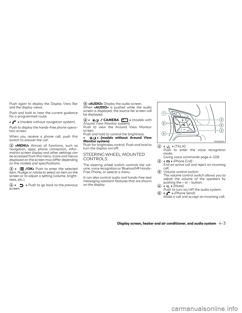 INFINITI QX30 2018 User Guide Push again to display the Display View Bar
and the display views.
Push and hold to hear the current guidance
for a programmed route.
<
>(models without navigation system).
Push to display the hands-fr