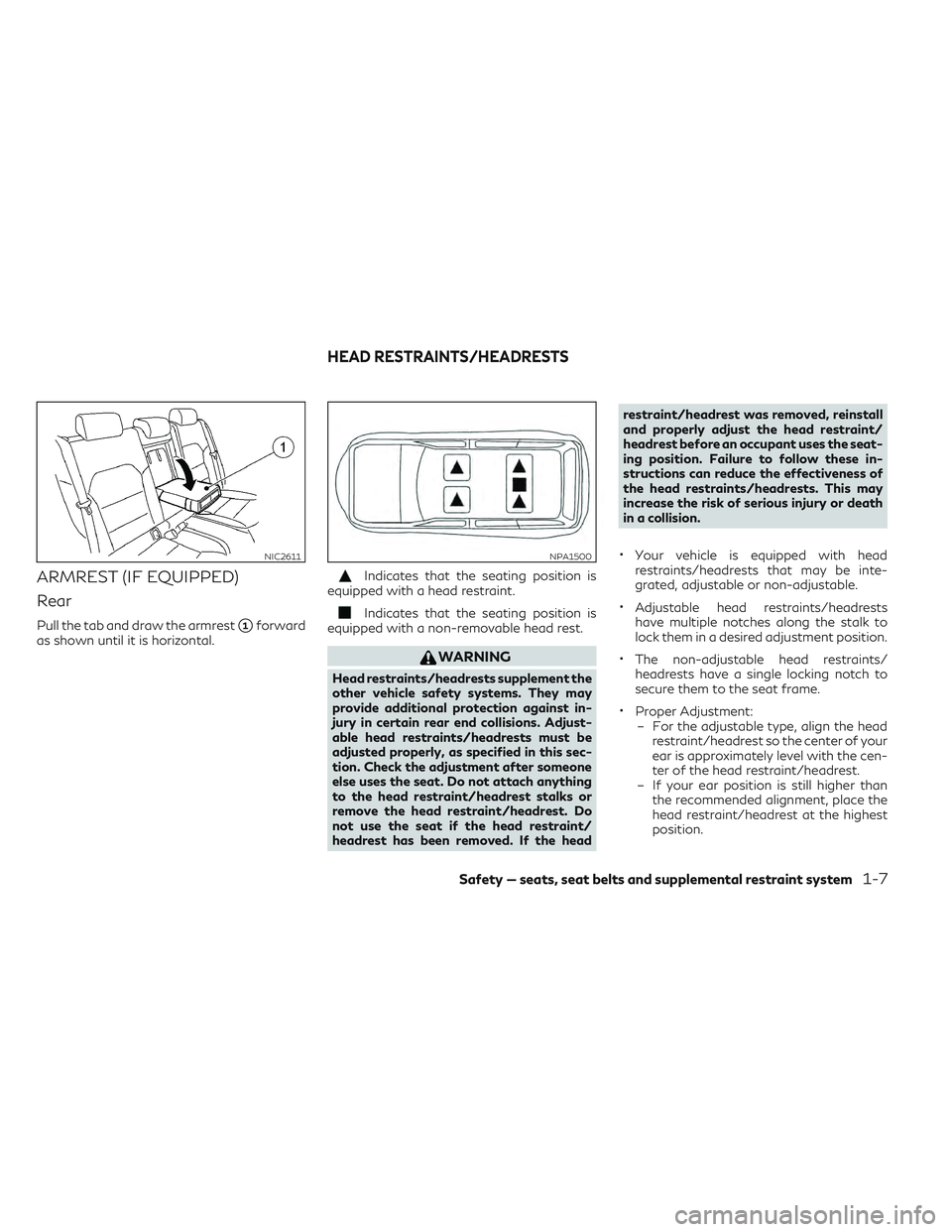 INFINITI QX30 2018  Owners Manual ARMREST (IF EQUIPPED)
Rear
Pull the tab and draw the armrest1forward
as shown until it is horizontal.
Indicates that the seating position is
equipped with a head restraint.
Indicates that the seating