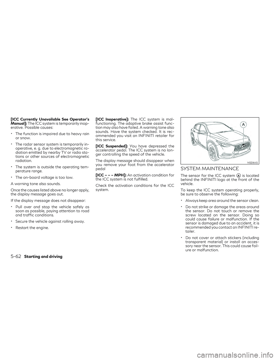 INFINITI QX30 2018  Owners Manual [ICC Currently Unavailable See Operator's
Manual]:The ICC system is temporarily inop-
erative. Possible causes:
•The function is impaired due to heavy rain
or snow.
•The radar sensor system is