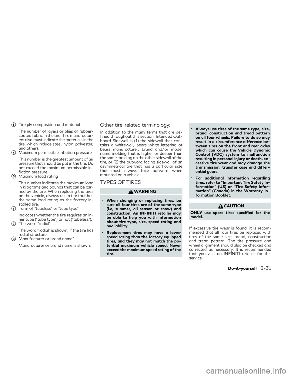 INFINITI QX30 2018  Owners Manual 3Tire ply composition and material
The number of layers or plies of rubber-
coated fabric in the tire. Tire manufactur-
ers also must indicate the materials in the
tire, which include steel, nylon, p