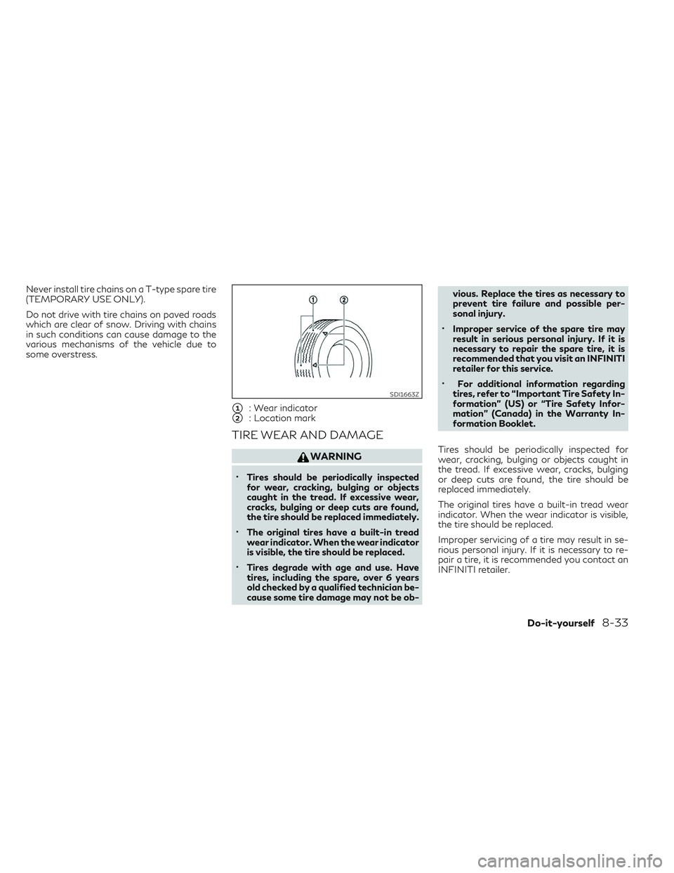 INFINITI QX30 2018 Owners Manual Never install tire chains on a T-type spare tire
(TEMPORARY USE ONLY).
Do not drive with tire chains on paved roads
which are clear of snow. Driving with chains
in such conditions can cause damage to INFINITI QX30 2018 Owners Manual Never install tire chains on a T-type spare tire
(TEMPORARY USE ONLY).
Do not drive with tire chains on paved roads
which are clear of snow. Driving with chains
in such conditions can cause damage to