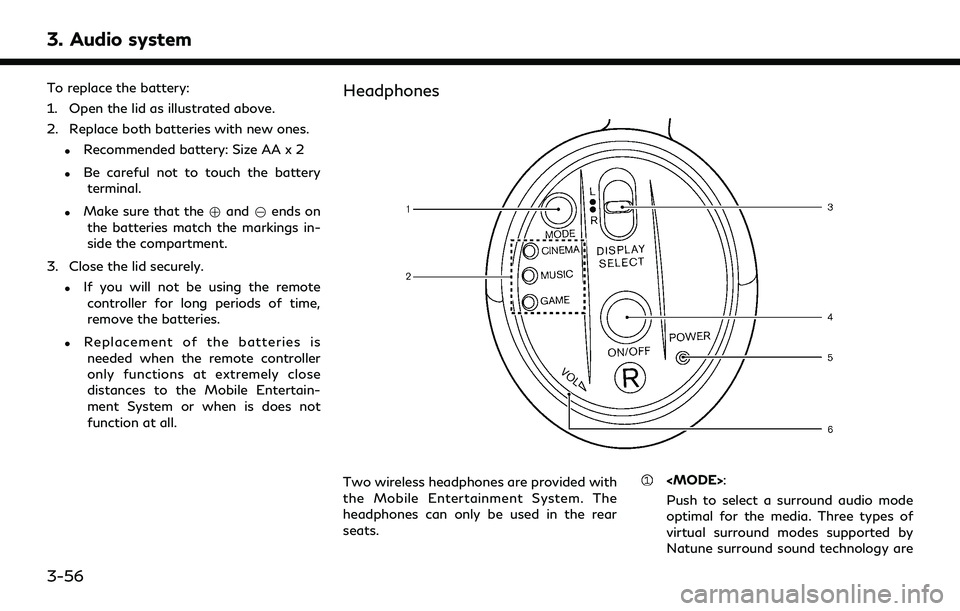 INFINITI QX30 2019  Owners Manual 3. Audio system
To replace the battery:
1. Open the lid as illustrated above.
2. Replace both batteries with new ones.
.Recommended battery: Size AA x 2
.Be careful not to touch the batteryterminal.
.