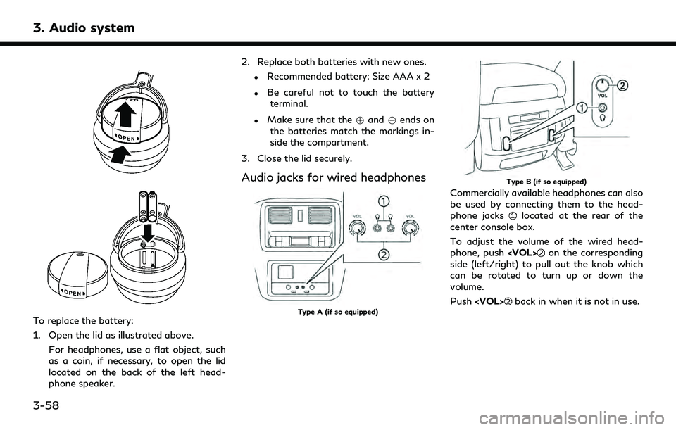 INFINITI QX30 2019 Owners Manual 3. Audio system
To replace the battery:
1. Open the lid as illustrated above.For headphones, use a flat object, such
as a coin, if necessary, to open the lid
located on the back of the left head-
phon INFINITI QX30 2019 Owners Manual 3. Audio system
To replace the battery:
1. Open the lid as illustrated above.For headphones, use a flat object, such
as a coin, if necessary, to open the lid
located on the back of the left head-
phon