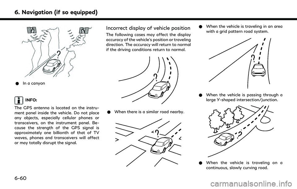 INFINITI QX30 2019 Owners Manual 6. Navigation (if so equipped)
*In a canyon
INFO:
The GPS antenna is located on the instru-
ment panel inside the vehicle. Do not place
any objects, especially cellular phones or
transceivers, on the INFINITI QX30 2019 Owners Manual 6. Navigation (if so equipped)
*In a canyon
INFO:
The GPS antenna is located on the instru-
ment panel inside the vehicle. Do not place
any objects, especially cellular phones or
transceivers, on the