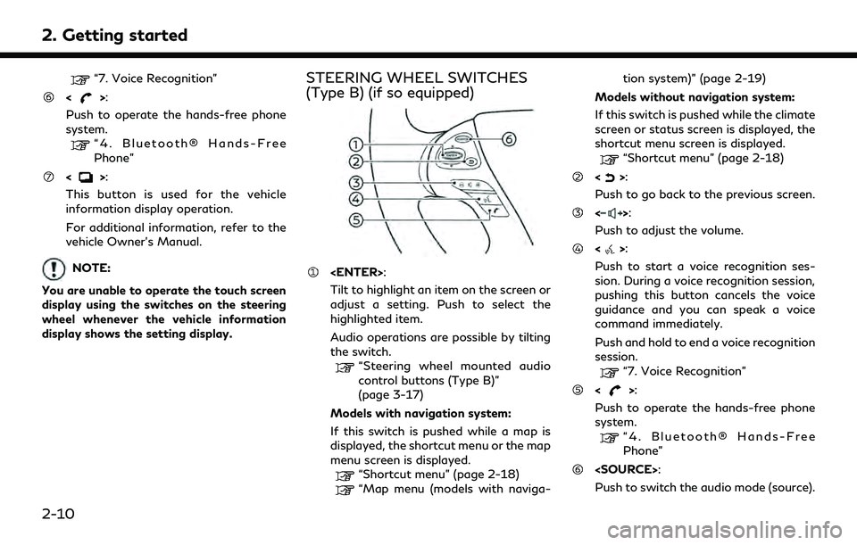 INFINITI QX30 2019  Owners Manual 2. Getting started
“7. Voice Recognition”
<>:
Push to operate the hands-free phone
system.
“4. Bluetooth® Hands-Free
Phone”
<>:
This button is used for the vehicle
information display operati