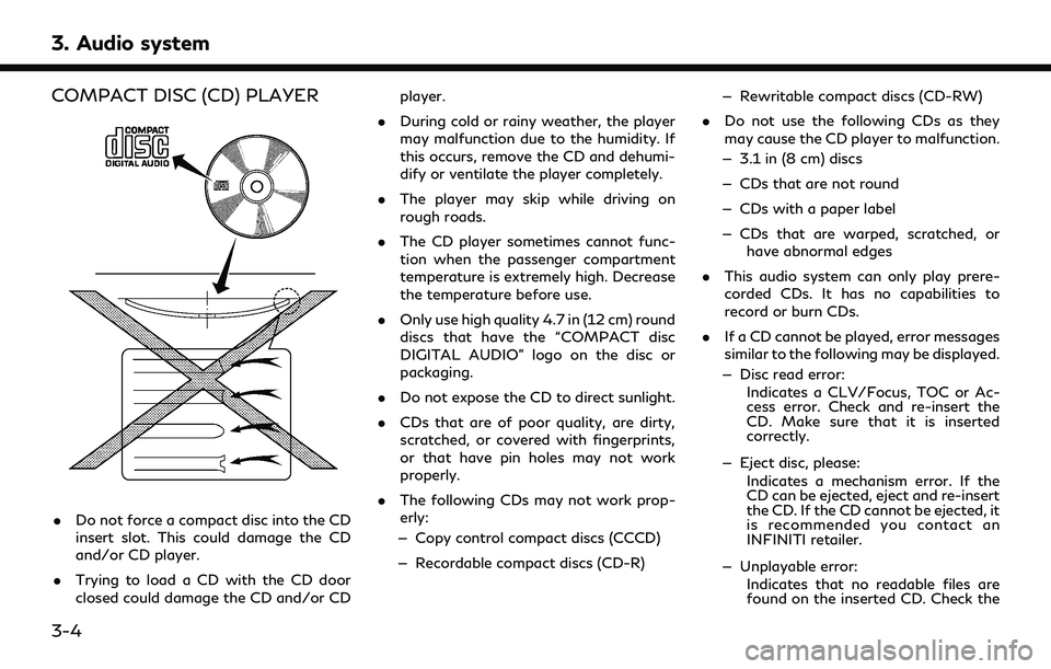 INFINITI QX30 2019 Owners Manual 3. Audio system
COMPACT DISC (CD) PLAYER
.Do not force a compact disc into the CD
insert slot. This could damage the CD
and/or CD player.
. Trying to load a CD with the CD door
closed could damage the INFINITI QX30 2019 Owners Manual 3. Audio system
COMPACT DISC (CD) PLAYER
.Do not force a compact disc into the CD
insert slot. This could damage the CD
and/or CD player.
. Trying to load a CD with the CD door
closed could damage the