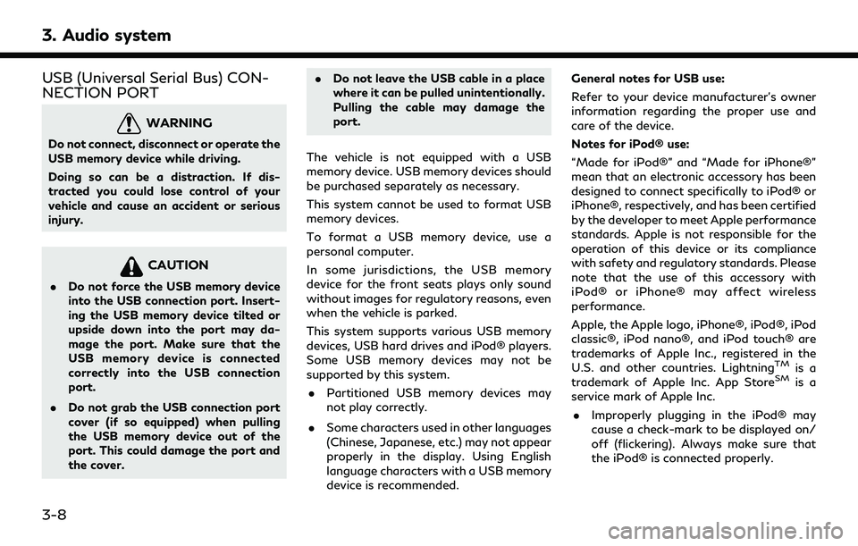 INFINITI QX30 2019 Owners Manual 3. Audio system
USB (Universal Serial Bus) CON-
NECTION PORT
WARNING
Do not connect, disconnect or operate the
USB memory device while driving.
Doing so can be a distraction. If dis-
tracted you could INFINITI QX30 2019 Owners Manual 3. Audio system
USB (Universal Serial Bus) CON-
NECTION PORT
WARNING
Do not connect, disconnect or operate the
USB memory device while driving.
Doing so can be a distraction. If dis-
tracted you could