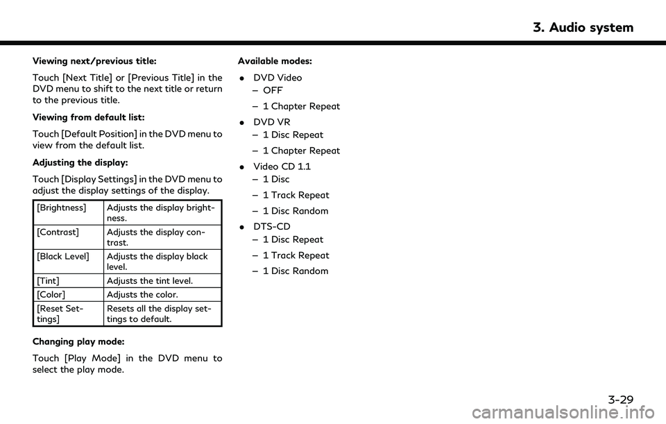INFINITI QX30 2019 Workshop Manual Viewing next/previous title:
Touch [Next Title] or [Previous Title] in the
DVD menu to shift to the next title or return
to the previous title.
Viewing from default list:
Touch [Default Position] in t