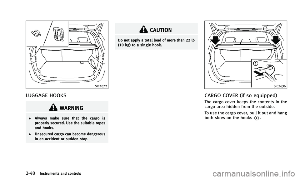 INFINITI QX50 2014 Owners Manual 2-48Instruments and controls
SIC4072
LUGGAGE HOOKS
WARNING
.Always make sure that the cargo is
properly secured. Use the suitable ropes
and hooks.
. Unsecured cargo can become dangerous
in an accident INFINITI QX50 2014 Owners Manual 2-48Instruments and controls
SIC4072
LUGGAGE HOOKS
WARNING
.Always make sure that the cargo is
properly secured. Use the suitable ropes
and hooks.
. Unsecured cargo can become dangerous
in an accident