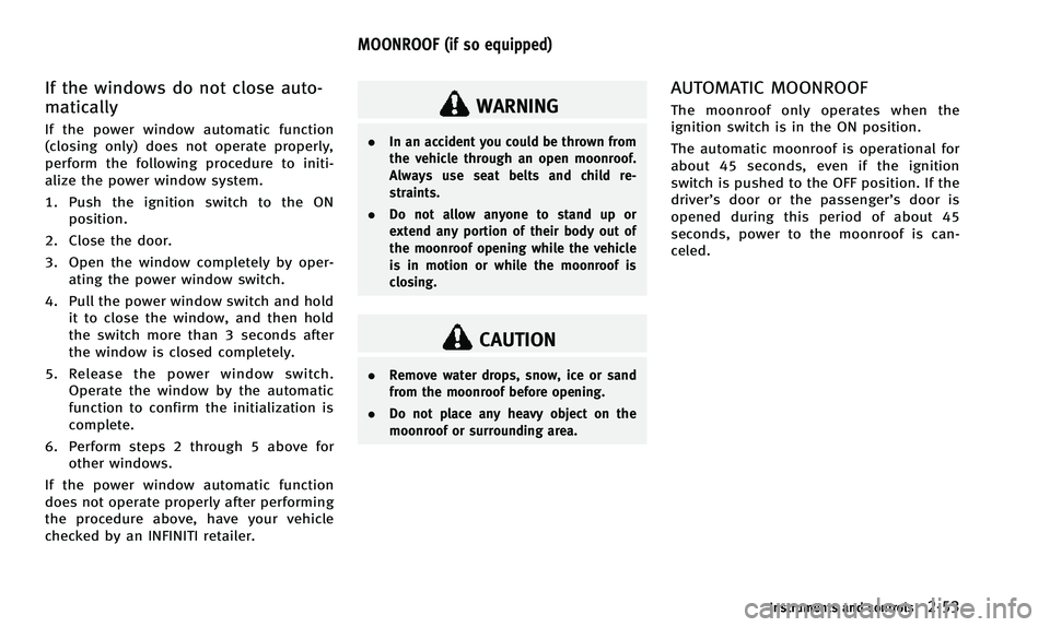 INFINITI QX50 2014 Owners Manual If the windows do not close auto-
matically
If the power window automatic function
(closing only) does not operate properly,
perform the following procedure to initi-
alize the power window system.
1. INFINITI QX50 2014 Owners Manual If the windows do not close auto-
matically
If the power window automatic function
(closing only) does not operate properly,
perform the following procedure to initi-
alize the power window system.
1.