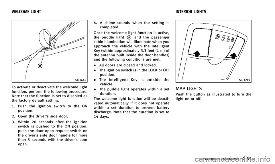 INFINITI QX50 2014 Owners Manual SIC3642
To activate or deactivate the welcome light
function, perform the following procedure.
Note that the function is set to disabled as
the factory default setting.
1. Push the ignition switch to INFINITI QX50 2014 Owners Manual SIC3642
To activate or deactivate the welcome light
function, perform the following procedure.
Note that the function is set to disabled as
the factory default setting.
1. Push the ignition switch to