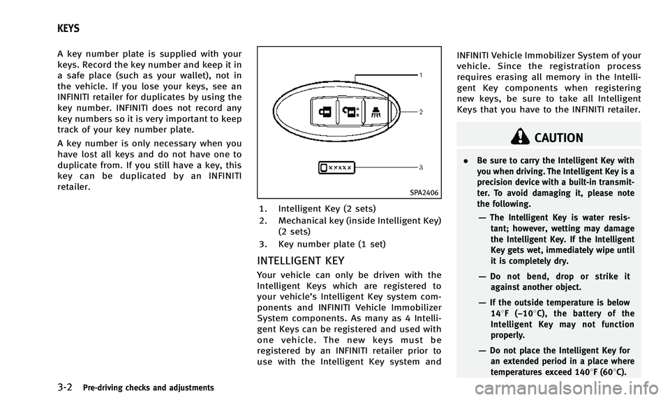 INFINITI QX50 2014  Owners Manual 3-2Pre-driving checks and adjustments
A key number plate is supplied with your
keys. Record the key number and keep it in
a safe place (such as your wallet), not in
the vehicle. If you lose your keys,