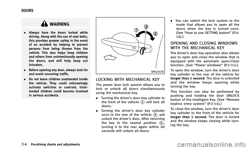 INFINITI QX50 2014 Owners Manual 3-4Pre-driving checks and adjustments
WARNING
.Always have the doors locked while
driving. Along with the use of seat belts,
this provides greater safety in the event
of an accident by helping to prev INFINITI QX50 2014 Owners Manual 3-4Pre-driving checks and adjustments
WARNING
.Always have the doors locked while
driving. Along with the use of seat belts,
this provides greater safety in the event
of an accident by helping to prev