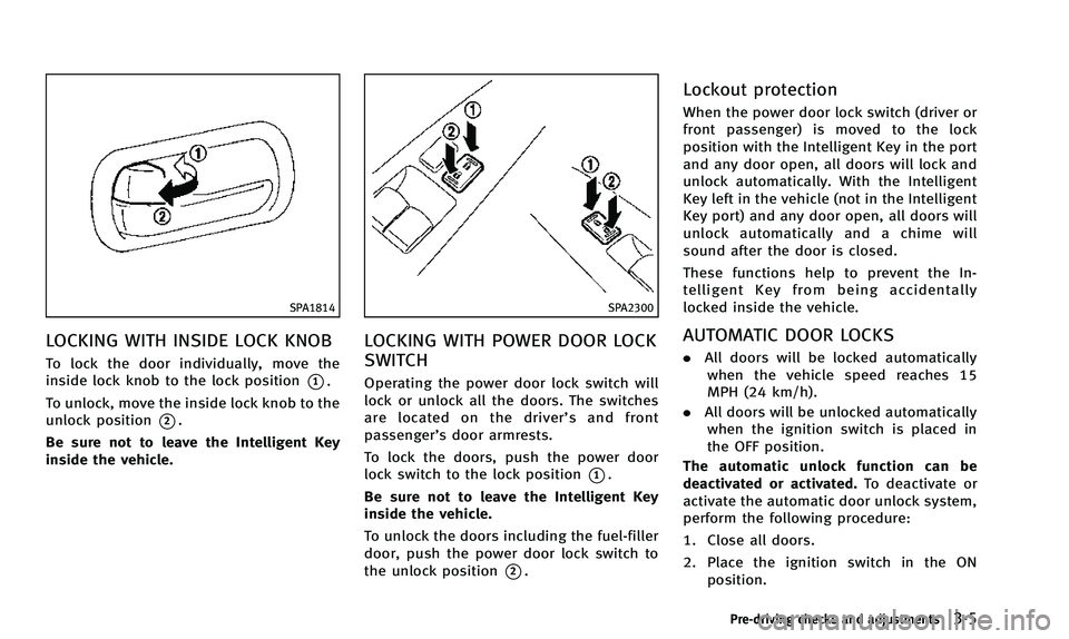 INFINITI QX50 2014  Owners Manual SPA1814
LOCKING WITH INSIDE LOCK KNOB
To lock the door individually, move the
inside lock knob to the lock position
*1.
To unlock, move the inside lock knob to the
unlock position
*2.
Be sure not to l
