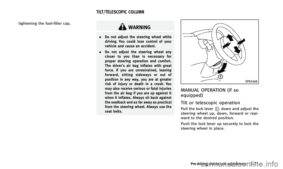 INFINITI QX50 2014 Owners Manual tightening the fuel-filler cap.WARNING
.Do not adjust the steering wheel while
driving. You could lose control of your
vehicle and cause an accident.
. Do not adjust the steering wheel any
closer to y INFINITI QX50 2014 Owners Manual tightening the fuel-filler cap.WARNING
.Do not adjust the steering wheel while
driving. You could lose control of your
vehicle and cause an accident.
. Do not adjust the steering wheel any
closer to y