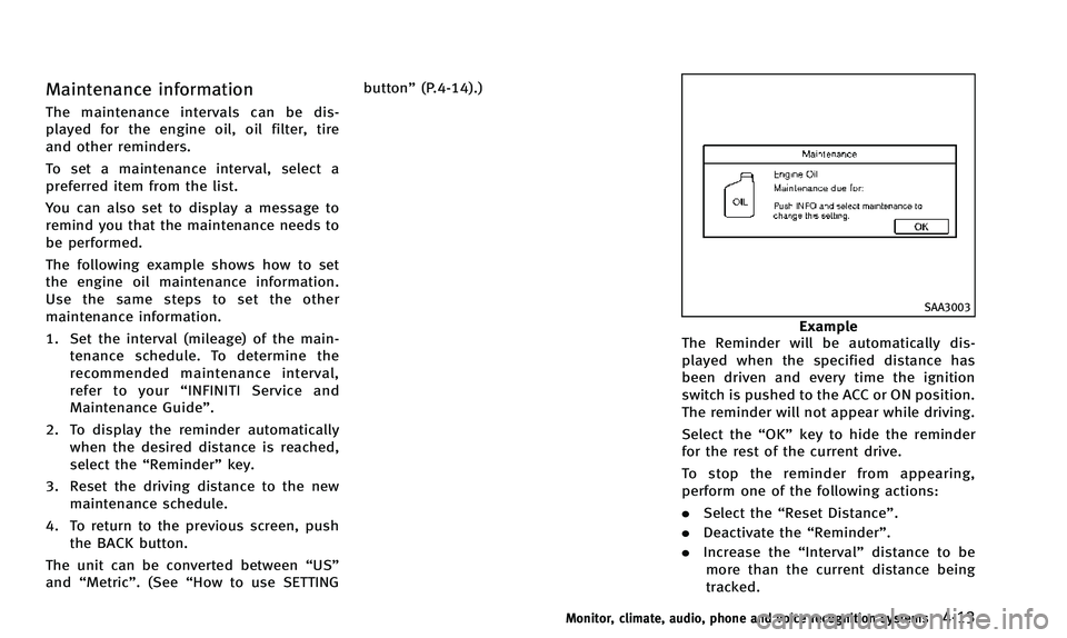 INFINITI QX50 2014  Owners Manual Maintenance information
The maintenance intervals can be dis-
played for the engine oil, oil filter, tire
and other reminders.
To set a maintenance interval, select a
preferred item from the list.
You