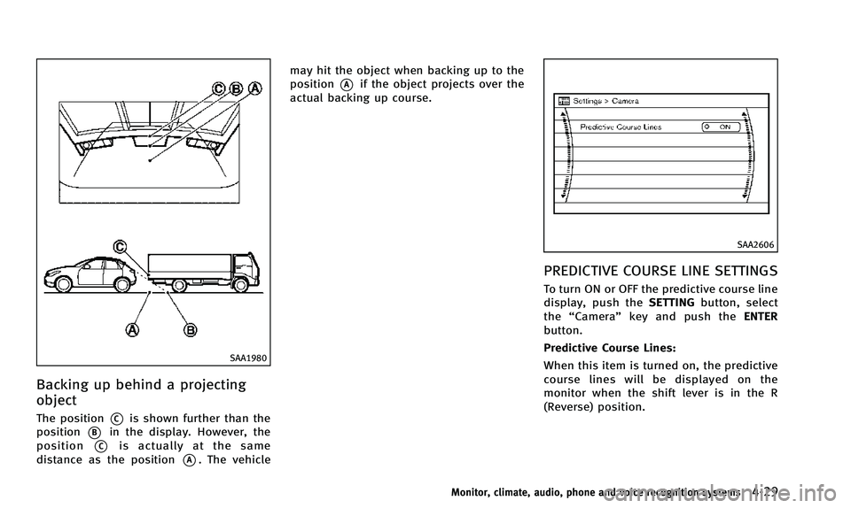INFINITI QX50 2014  Owners Manual SAA1980
Backing up behind a projecting
object
The position*Cis shown further than the
position
*Bin the display. However, the
position
*Cis actually at the same
distance as the position
*A. The vehicl