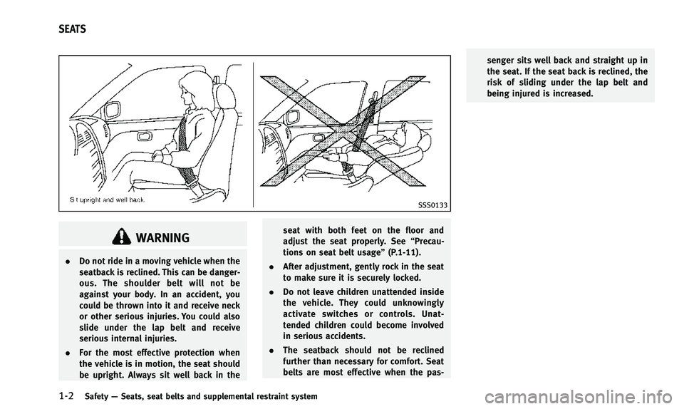 INFINITI QX50 2014 Owners Manual 1-2Safety—Seats, seat belts and supplemental restraint system
SSS0133
WARNING
. Do not ride in a moving vehicle when the
seatback is reclined. This can be danger-
ous. The shoulder belt will not be
INFINITI QX50 2014 Owners Manual 1-2Safety—Seats, seat belts and supplemental restraint system
SSS0133
WARNING
. Do not ride in a moving vehicle when the
seatback is reclined. This can be danger-
ous. The shoulder belt will not be