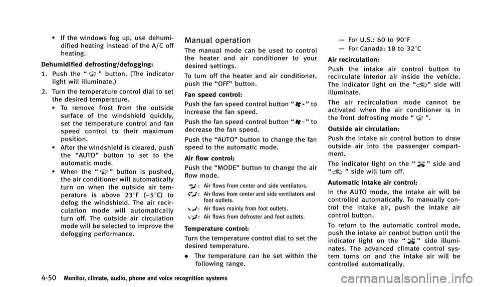 INFINITI QX50 2014  Owners Manual 4-50Monitor, climate, audio, phone and voice recognition systems
.If the windows fog up, use dehumi-dified heating instead of the A/C off
heating.
Dehumidified defrosting/defogging:
1. Push the “
