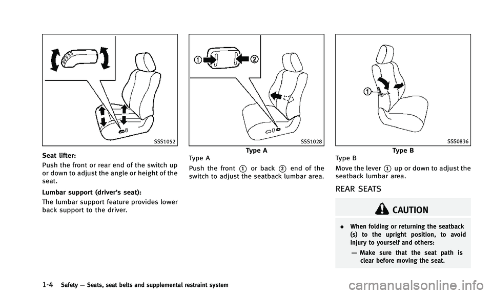 INFINITI QX50 2014 Owners Manual 1-4Safety—Seats, seat belts and supplemental restraint system
SSS1052
Seat lifter:
Push the front or rear end of the switch up
or down to adjust the angle or height of the
seat.
Lumbar support (driv INFINITI QX50 2014 Owners Manual 1-4Safety—Seats, seat belts and supplemental restraint system
SSS1052
Seat lifter:
Push the front or rear end of the switch up
or down to adjust the angle or height of the
seat.
Lumbar support (driv