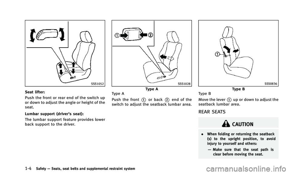 INFINITI QX50 2014  Owners Manual 1-4Safety—Seats, seat belts and supplemental restraint system
SSS1052
Seat lifter:
Push the front or rear end of the switch up
or down to adjust the angle or height of the
seat.
Lumbar support (driv