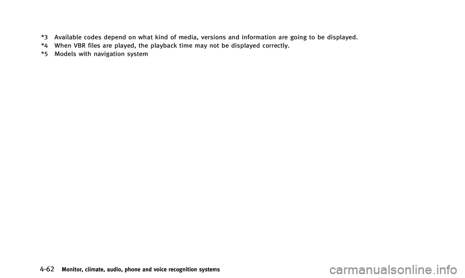 INFINITI QX50 2014  Owners Manual 4-62Monitor, climate, audio, phone and voice recognition systems
*3 Available codes depend on what kind of media, versions and information are going to be displayed.
*4 When VBR files are played, the 