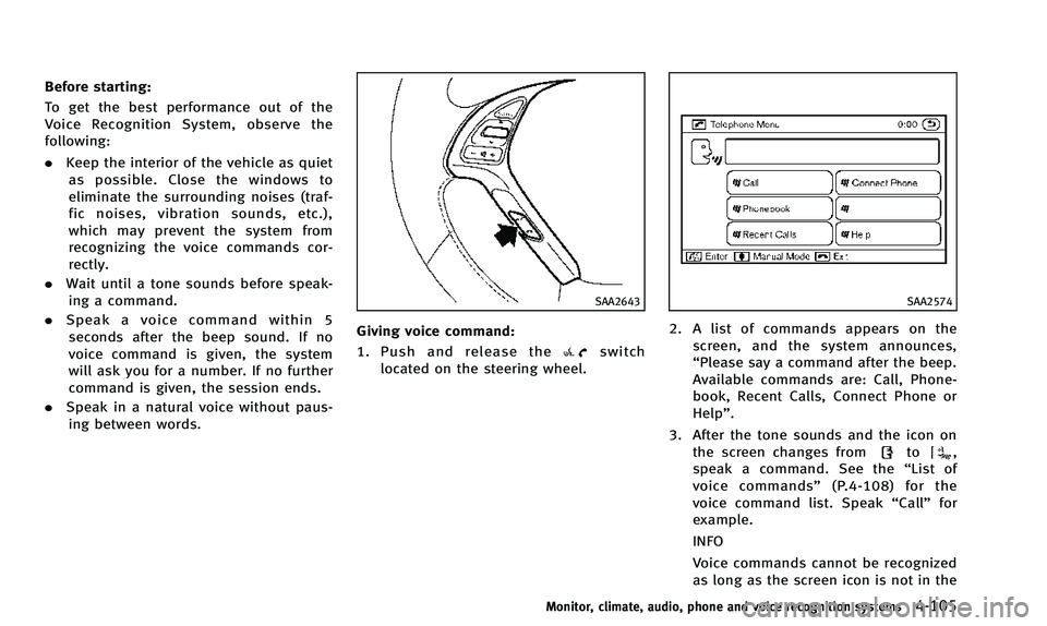 INFINITI QX50 2014 Owners Manual Before starting:
To get the best performance out of the
Voice Recognition System, observe the
following:
.Keep the interior of the vehicle as quiet
as possible. Close the windows to
eliminate the surr INFINITI QX50 2014 Owners Manual Before starting:
To get the best performance out of the
Voice Recognition System, observe the
following:
.Keep the interior of the vehicle as quiet
as possible. Close the windows to
eliminate the surr