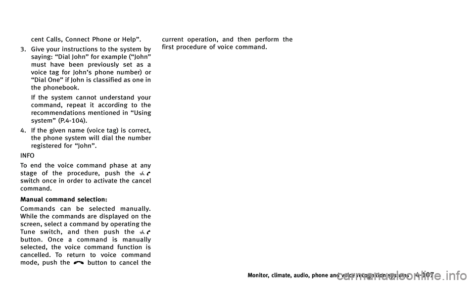 INFINITI QX50 2014 Manual Online cent Calls, Connect Phone or Help”.
3. Give your instructions to the system by saying: “Dial John” for example (“John”
must have been previously set as a
voice tag for John’s phone number) INFINITI QX50 2014 Manual Online cent Calls, Connect Phone or Help”.
3. Give your instructions to the system by saying: “Dial John” for example (“John”
must have been previously set as a
voice tag for John’s phone number)