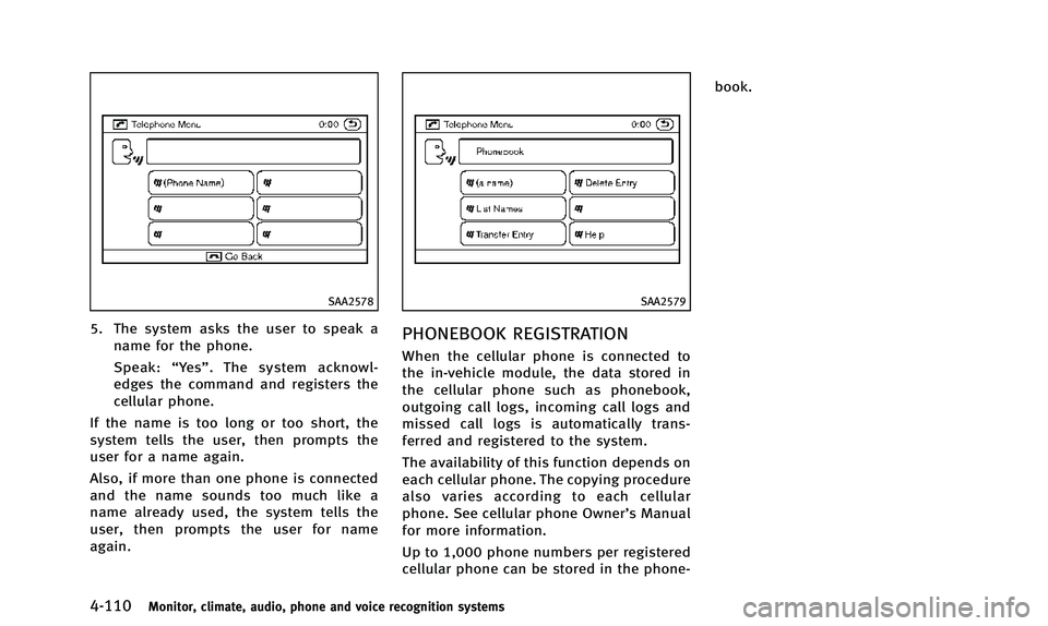 INFINITI QX50 2014 Owners Manual 4-110Monitor, climate, audio, phone and voice recognition systems
SAA2578
5. The system asks the user to speak aname for the phone.
Speak: “Ye s ”. The system acknowl-
edges the command and regist INFINITI QX50 2014 Owners Manual 4-110Monitor, climate, audio, phone and voice recognition systems
SAA2578
5. The system asks the user to speak aname for the phone.
Speak: “Ye s ”. The system acknowl-
edges the command and regist