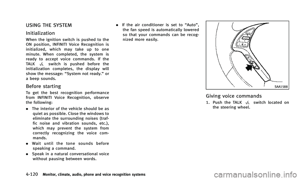 INFINITI QX50 2014 Owners Manual 4-120Monitor, climate, audio, phone and voice recognition systems
USING THE SYSTEM
Initialization
When the ignition switch is pushed to the
ON position, INFINITI Voice Recognition is
initialized, whic INFINITI QX50 2014 Owners Manual 4-120Monitor, climate, audio, phone and voice recognition systems
USING THE SYSTEM
Initialization
When the ignition switch is pushed to the
ON position, INFINITI Voice Recognition is
initialized, whic