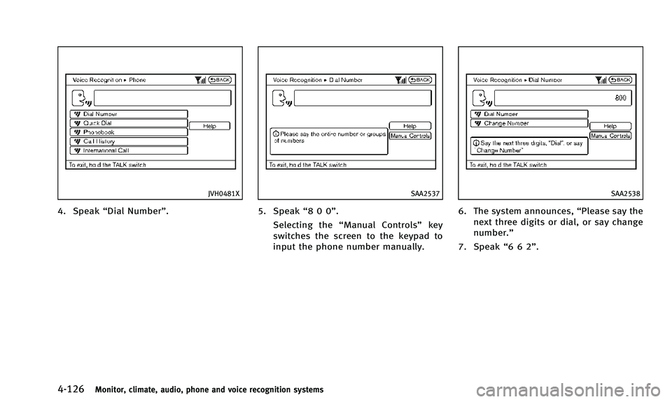 INFINITI QX50 2014 Owners Manual 4-126Monitor, climate, audio, phone and voice recognition systems
JVH0481X
4. Speak“Dial Number”.
SAA2537
5. Speak“800”.
Selecting the “Manual Controls” key
switches the screen to the keyp INFINITI QX50 2014 Owners Manual 4-126Monitor, climate, audio, phone and voice recognition systems
JVH0481X
4. Speak“Dial Number”.
SAA2537
5. Speak“800”.
Selecting the “Manual Controls” key
switches the screen to the keyp