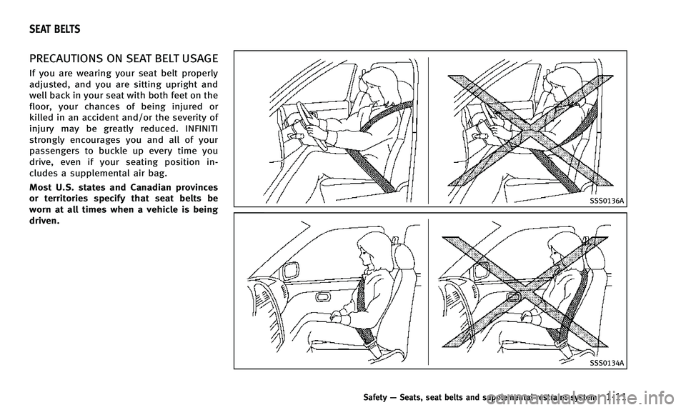 INFINITI QX50 2014 Owners Manual PRECAUTIONS ON SEAT BELT USAGE
If you are wearing your seat belt properly
adjusted, and you are sitting upright and
well back in your seat with both feet on the
floor, your chances of being injured or INFINITI QX50 2014 Owners Manual PRECAUTIONS ON SEAT BELT USAGE
If you are wearing your seat belt properly
adjusted, and you are sitting upright and
well back in your seat with both feet on the
floor, your chances of being injured or
