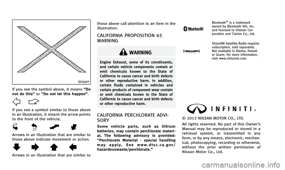 INFINITI QX50 2014  Owners Manual SIC0697
If you see the symbol above, it means“Do
not do this” or“Do not let this happen”.
If you see a symbol similar to those above
in an illustration, it means the arrow points
to the front 