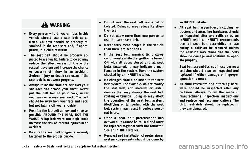 INFINITI QX50 2014  Owners Manual 1-12Safety—Seats, seat belts and supplemental restraint system
WARNING
. Every person who drives or rides in this
vehicle should use a seat belt at all
times. Children should be properly re-
straine