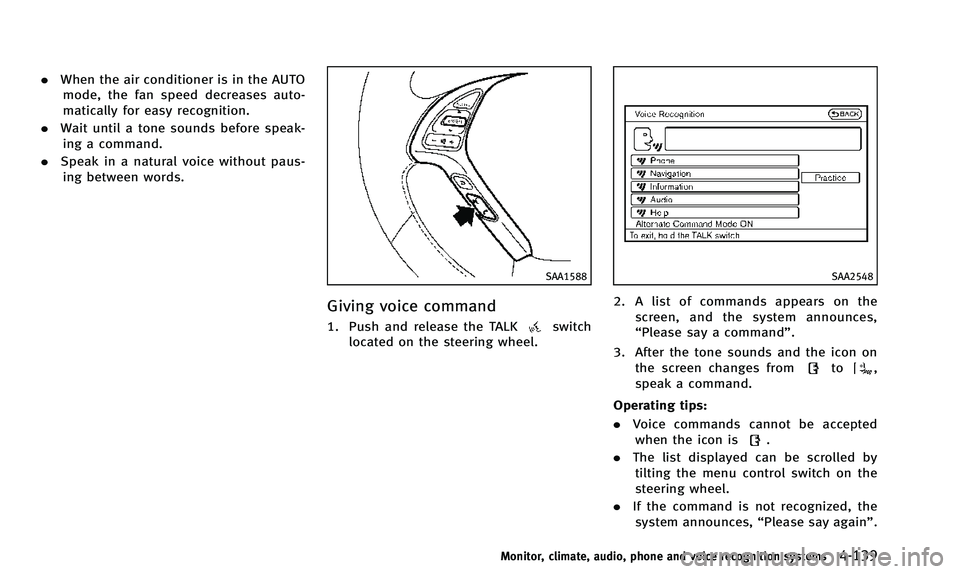INFINITI QX50 2014 Owners Manual .When the air conditioner is in the AUTO
mode, the fan speed decreases auto-
matically for easy recognition.
. Wait until a tone sounds before speak-
ing a command.
. Speak in a natural voice without INFINITI QX50 2014 Owners Manual .When the air conditioner is in the AUTO
mode, the fan speed decreases auto-
matically for easy recognition.
. Wait until a tone sounds before speak-
ing a command.
. Speak in a natural voice without