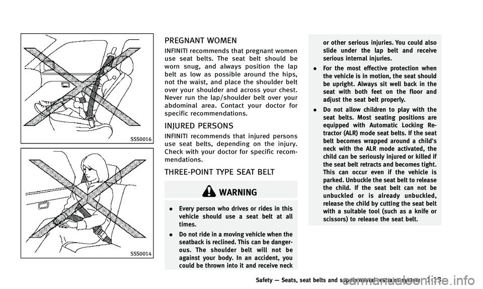 INFINITI QX50 2014 Owners Guide SSS0016
SSS0014
PREGNANT WOMEN
INFINITI recommends that pregnant women
use seat belts. The seat belt should be
worn snug, and always position the lap
belt as low as possible around the hips,
not the w INFINITI QX50 2014 Owners Guide SSS0016
SSS0014
PREGNANT WOMEN
INFINITI recommends that pregnant women
use seat belts. The seat belt should be
worn snug, and always position the lap
belt as low as possible around the hips,
not the w