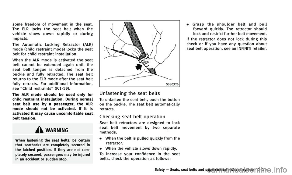 INFINITI QX50 2014  Owners Manual some freedom of movement in the seat.
The ELR locks the seat belt when the
vehicle slows down rapidly or during
impacts.
The Automatic Locking Retractor (ALR)
mode (child restraint mode) locks the sea