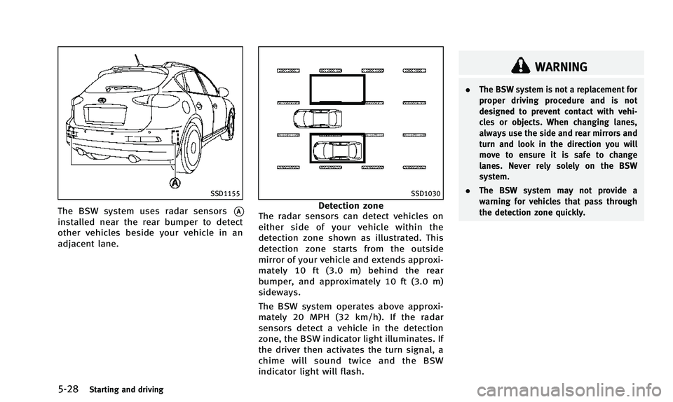 INFINITI QX50 2014 User Guide 5-28Starting and driving
SSD1155
The BSW system uses radar sensors*A
installed near the rear bumper to detect
other vehicles beside your vehicle in an
adjacent lane.
SSD1030
Detection zone
The radar s INFINITI QX50 2014 User Guide 5-28Starting and driving
SSD1155
The BSW system uses radar sensors*A
installed near the rear bumper to detect
other vehicles beside your vehicle in an
adjacent lane.
SSD1030
Detection zone
The radar s