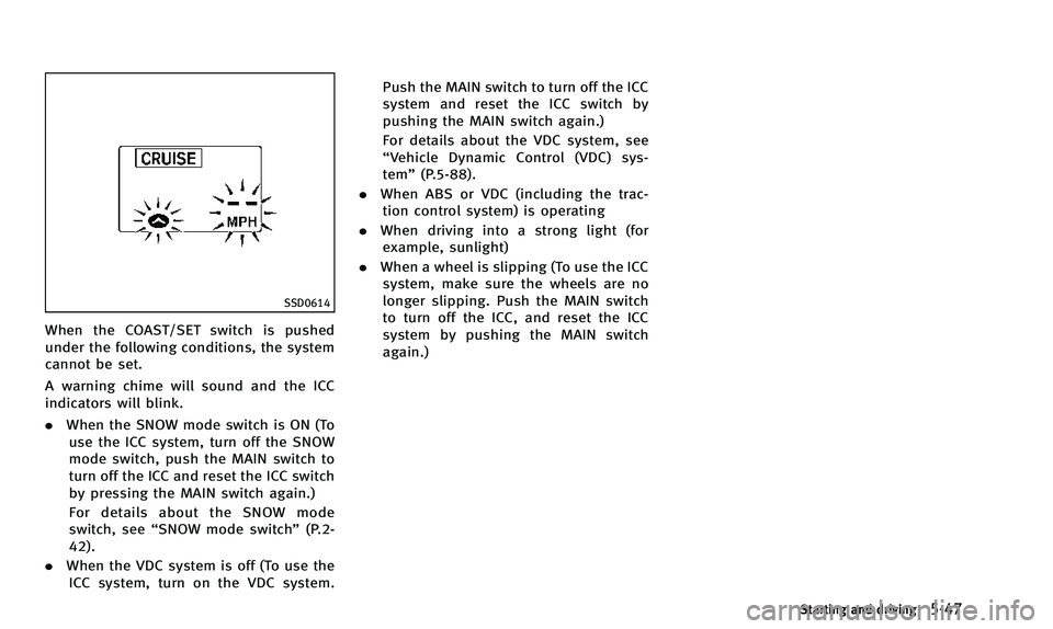 INFINITI QX50 2014 Owners Manual SSD0614
When the COAST/SET switch is pushed
under the following conditions, the system
cannot be set.
A warning chime will sound and the ICC
indicators will blink.
.When the SNOW mode switch is ON (To INFINITI QX50 2014 Owners Manual SSD0614
When the COAST/SET switch is pushed
under the following conditions, the system
cannot be set.
A warning chime will sound and the ICC
indicators will blink.
.When the SNOW mode switch is ON (To